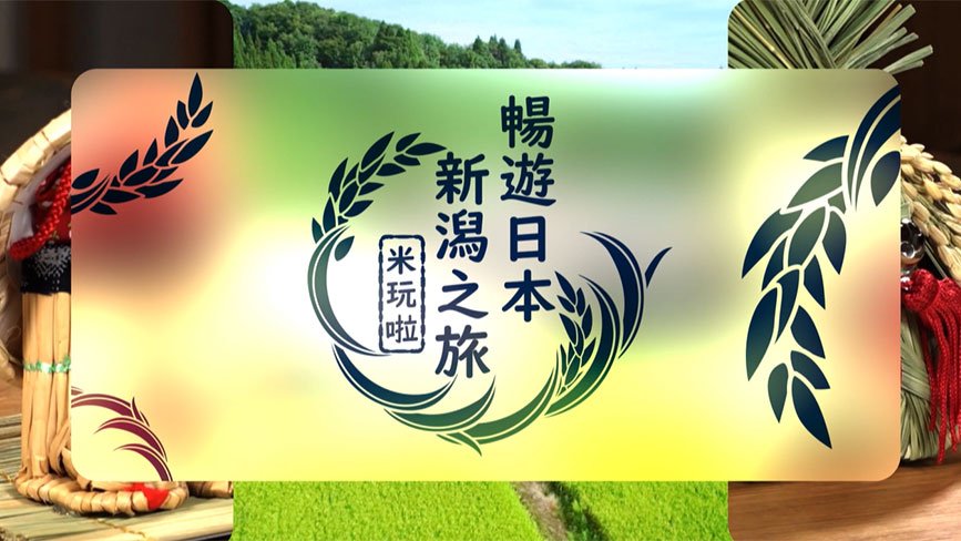 暢遊日本新潟之旅 ～米玩啦！～(あなたのニイガタ旅、みんなでシェアさせてくださいTV ～お米を楽しもう！～)