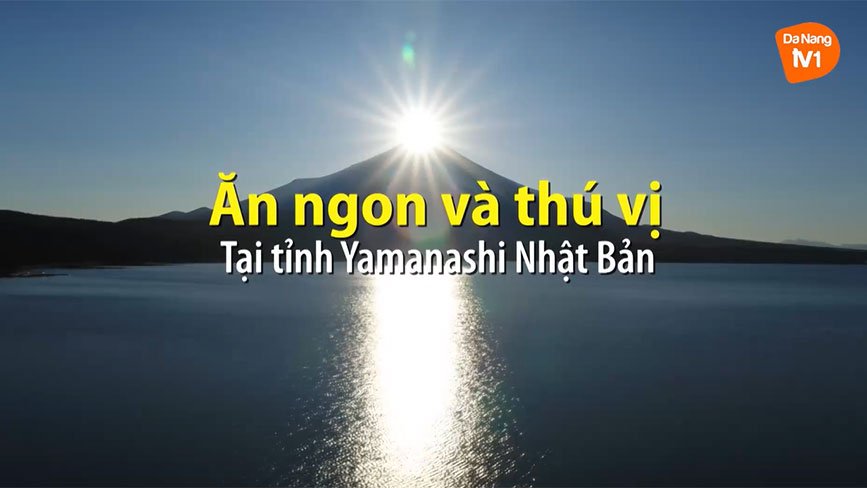 Ăn ngon và thú vị tại tỉnh Yamanashi Nhật Bản(おいしい楽しい日本の山梨県)